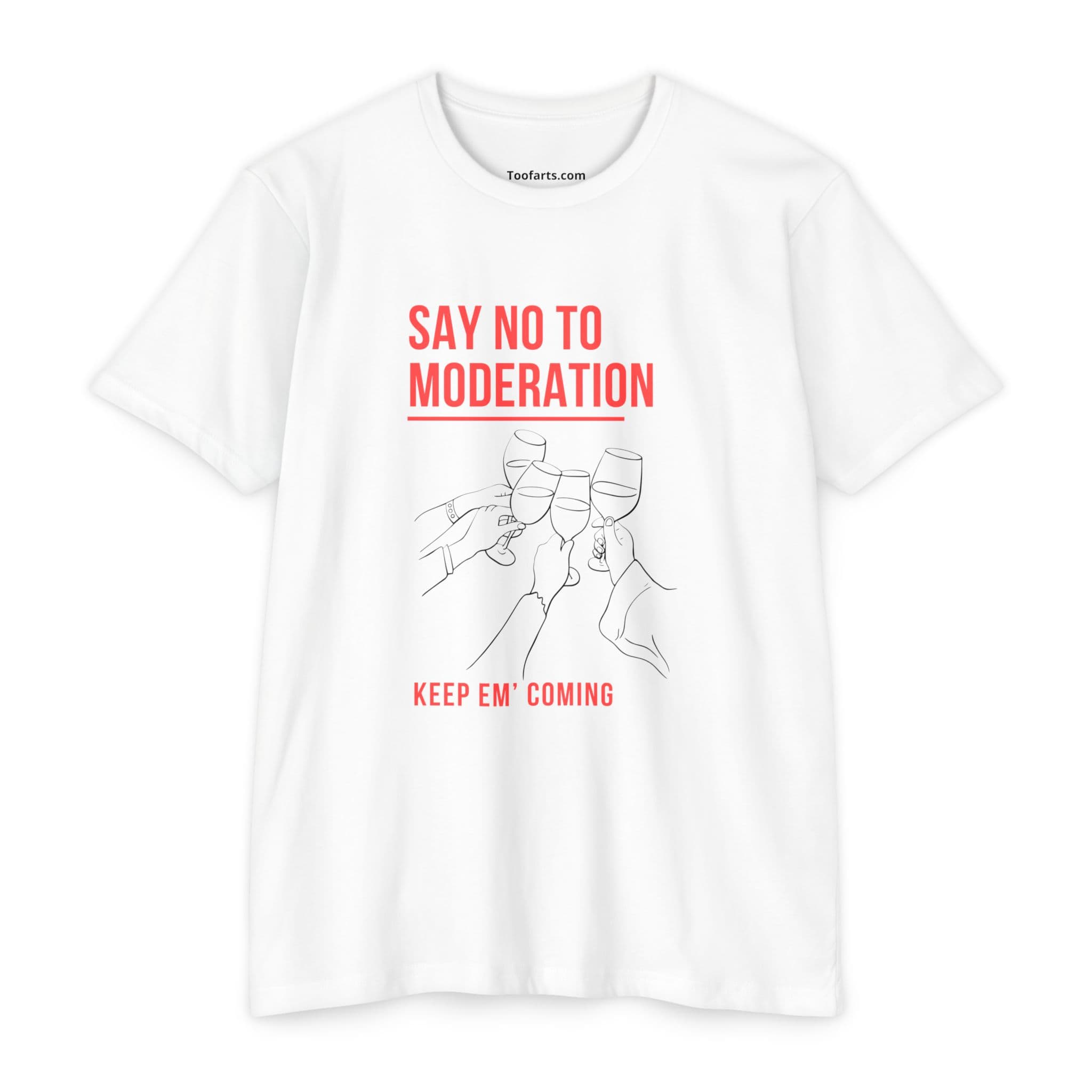 Say No to Moderation T-Shirt — Keep 'Em Coming Wine Cheers Tee