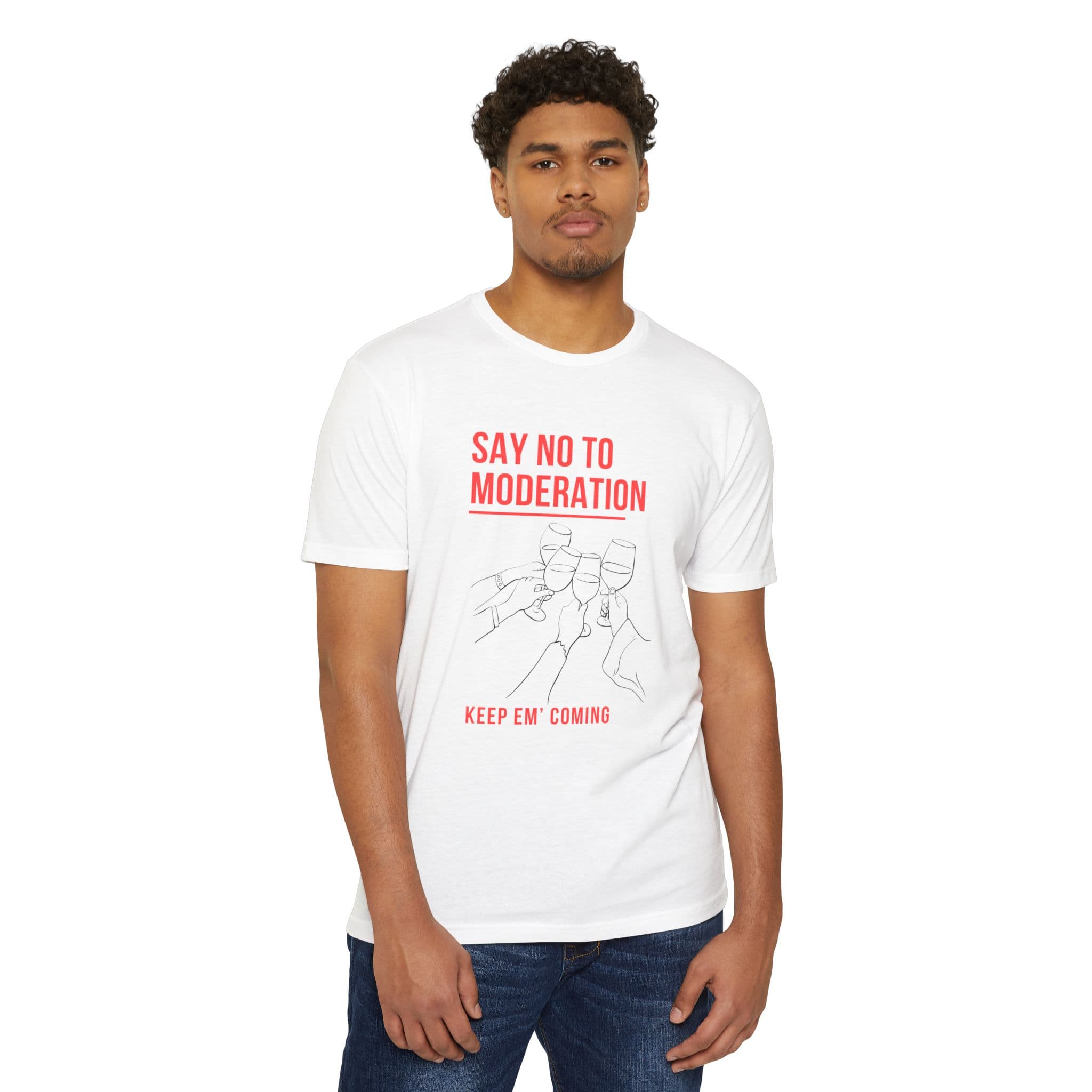 Say No to Moderation T-Shirt — Keep 'Em Coming Wine Cheers Tee